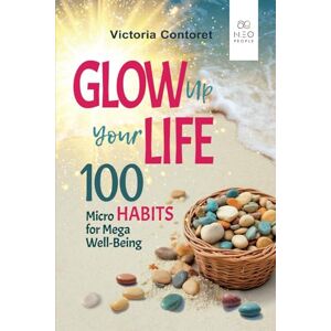 Contoret, Victoria Glow Up Your Life 100 Micro Habits for Mega Well-Being: Simple Powerful Practices: A Holistic Guide to Wellness Book for Effective Self-Esteem, ... Health, Emotional Balance, and Conscious Life Contoret, Victoria Glow Up Your Life 100 Micro Habits for Mega Well-Being: Simple Powerful Practices: A Holistic Guide to Wellness Book for Effective Self-Esteem, ... Health, Emotional Balance, and Conscious Life