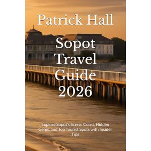 Hall, Patrick Sopot Travel Guide 2026: Explore Sopot’s Scenic Coast, Hidden Gems, and Top Tourist Spots with Insider Tips Hall, Patrick Sopot Travel Guide 2026: Explore Sopot’s Scenic Coast, Hidden Gems, and Top Tourist Spots with Insider Tips