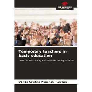 Kaminski Ferreira, Denize Cristina Temporary teachers in basic education: The flexibilisation of hiring and its impact on teaching conditions Kaminski Ferreira, Denize Cristina Temporary teachers in basic education: The flexibilisation of hiring and its impact on teaching conditions