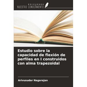 Nagarajan, Arivusudar Estudio sobre la capacidad de flexión de perfiles en I construidos con alma trapezoidal Nagarajan, Arivusudar Estudio sobre la capacidad de flexión de perfiles en I construidos con alma trapezoidal