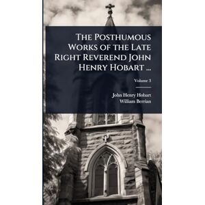 Hobart, John Henry The Posthumous Works of the Late Right Reverend John Henry Hobart ... Hobart, John Henry The Posthumous Works of the Late Right Reverend John Henry Hobart ...