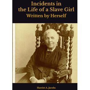 Jacobs, Harriet A. Incidents in the Life of a Slave Girl: Written by Herself Jacobs, Harriet A. Incidents in the Life of a Slave Girl: Written by Herself