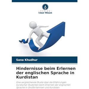 Khudhur, Sana Hindernisse beim Erlernen der englischen Sprache in Kurdistan: Eine vergleichende Studie über die Erfahrungen kurdischer Studenten beim Erlernen der englischen Sprache in Großbritannien und Kurdistan Khudhur, Sana Hindernisse beim Erlernen der englischen Sprache in Kurdistan: Eine vergleichende Studie über die Erfahrungen kurdischer Studenten beim Erlernen der englischen Sprache in Großbritannien und Kurdistan
