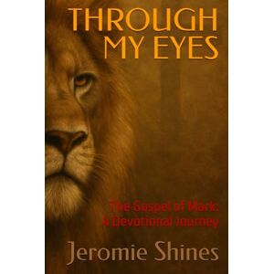 Shines, Jeromie H THROUGH MY EYES: The Gospel of Mark: A Devotional Journey Shines, Jeromie H THROUGH MY EYES: The Gospel of Mark: A Devotional Journey