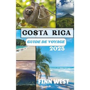 West, Finn COSTA RICA GUIDE DE VOYAGE 2025: Un voyage culturel à travers le pays de Pura Vida. West, Finn COSTA RICA GUIDE DE VOYAGE 2025: Un voyage culturel à travers le pays de Pura Vida.