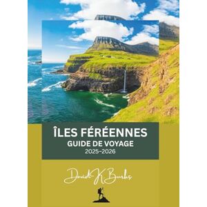 Burks, David K. ÎLES FÉRÉENNES GUIDE DE VOYAGE 2025-2026: Découvrez des îles pittoresques, des villages cachés et des routes exceptionnelles à travers l'Atlantique Nord. (World Atlas Guides) Burks, David K. ÎLES FÉRÉENNES GUIDE DE VOYAGE 2025-2026: Découvrez des îles pittoresques, des villages cachés et des routes exceptionnelles à travers l'Atlantique Nord. (World Atlas Guides)