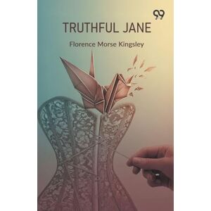 Kingsley, Florence Morse Truthful Jane Kingsley, Florence Morse Truthful Jane