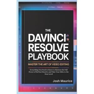 Maurice, Josh The DaVinci Resolve Playbook: Master the Art of Video Editing: Everything You Need to Know to Harness the Full Power of DaVinci Resolve and Take Your Edits to the Next Level Maurice, Josh The DaVinci Resolve Playbook: Master the Art of Video Editing: Everything You Need to Know to Harness the Full Power of DaVinci Resolve and Take Your Edits to the Next Level