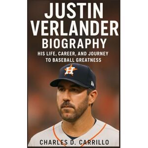 D. CARRILLO, CHARLES JUSTIN VERLANDER BIOGRAPHY: HIS LIFE, CAREER, AND JOURNEY TO BASEBALL GREATNESS D. CARRILLO, CHARLES JUSTIN VERLANDER BIOGRAPHY: HIS LIFE, CAREER, AND JOURNEY TO BASEBALL GREATNESS