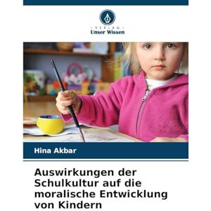Akbar, Hina Auswirkungen der Schulkultur auf die moralische Entwicklung von Kindern Akbar, Hina Auswirkungen der Schulkultur auf die moralische Entwicklung von Kindern