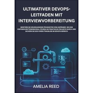 Reed, Amelia Ultimativer DevOps-Leitfaden mit Interviewvorbereitung: Meistern Sie grundlegende Fähigkeiten vom Anfänger- bis zum Fortgeschrittenenniveau, führen ... Sie sich Ihren Traumjob im DevOps-Bereich Reed, Amelia Ultimativer DevOps-Leitfaden mit Interviewvorbereitung: Meistern Sie grundlegende Fähigkeiten vom Anfänger- bis zum Fortgeschrittenenniveau, führen ... Sie sich Ihren Traumjob im DevOps-Bereich