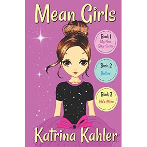 Kahler, Katrina MEAN GIRLS Part 1: Books 1,2 & 3: Books for Girls aged 9-12: 11 Kahler, Katrina MEAN GIRLS Part 1: Books 1,2 & 3: Books for Girls aged 9-12: 11