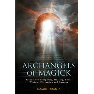 Brand, Damon Archangels of Magick: Rituals for Prosperity, Healing, Love, Wisdom, Divination and Success (The Gallery of Magick) Brand, Damon Archangels of Magick: Rituals for Prosperity, Healing, Love, Wisdom, Divination and Success (The Gallery of Magick)