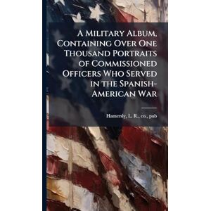 United A Military Album, Containing Over One Thousand Portraits of Commissioned Officers Who Served in the Spanish-American War United A Military Album, Containing Over One Thousand Portraits of Commissioned Officers Who Served in the Spanish-American War