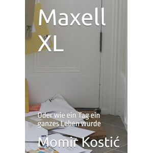 Kostić, Momir Maxell XL: Oder wie ein Tag ein ganzes Leben wurde Kostić, Momir Maxell XL: Oder wie ein Tag ein ganzes Leben wurde