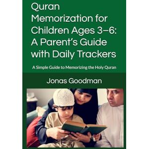 Goodman, Jonas M. Quran Memorization for Children Ages 3–6: A Parent’s Guide with Daily Trackers: A Simple Guide to Memorizing the Holy Quran (The Quran Memorization Guides) Goodman, Jonas M. Quran Memorization for Children Ages 3–6: A Parent’s Guide with Daily Trackers: A Simple Guide to Memorizing the Holy Quran (The Quran Memorization Guides)