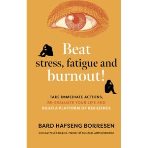 Borresen, Bard Hafseng Beat stress, fatigue and burnout! Take immediate actions, re-evaluate your life and build a platform of resilience Borresen, Bard Hafseng Beat stress, fatigue and burnout! Take immediate actions, re-evaluate your life and build a platform of resilience