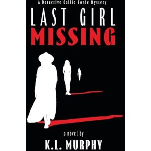 Murphy, K L Last Girl Missing: A Detective Callie Forde Mystery: 1 Murphy, K L Last Girl Missing: A Detective Callie Forde Mystery: 1