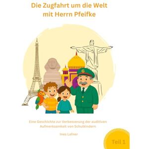 MAG Die Zugfahrt um die Welt mit Herrn Pfeifke: Eine Geschichte zur Verbesserung der auditiven Aufmerksamkeit von Schulkindern TEIL 1 MAG Die Zugfahrt um die Welt mit Herrn Pfeifke: Eine Geschichte zur Verbesserung der auditiven Aufmerksamkeit von Schulkindern TEIL 1