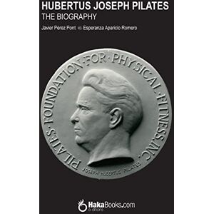 Pérez Pont, Javier Hubertus Joseph Pilates. The Biography Pérez Pont, Javier Hubertus Joseph Pilates. The Biography