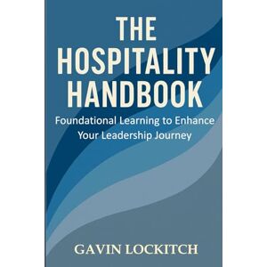 Lockitch, Mr. Gavin The Hospitality Handbook: Foundational Learning to Enhance Your Leadership Journey Lockitch, Mr. Gavin The Hospitality Handbook: Foundational Learning to Enhance Your Leadership Journey