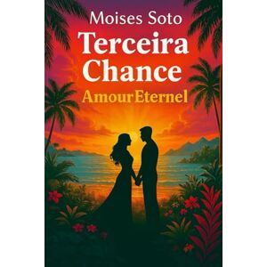 Soto, Moises TERCEIRA CHANCE: Um amor eterno Soto, Moises TERCEIRA CHANCE: Um amor eterno