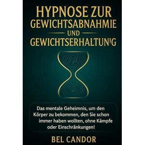 CANDOR, BEL HYPNOSE ZUR GEWICHTSABNAHME UND GEWICHTSERHALTUNG: Das mentale Geheimnis, um den Körper zu bekommen, den Sie schon immer haben wollten, ohne Kämpfe oder Einschränkungen!: 10 (abnehmen mit hypnose) CANDOR, BEL HYPNOSE ZUR GEWICHTSABNAHME UND GEWICHTSERHALTUNG: Das mentale Geheimnis, um den Körper zu bekommen, den Sie schon immer haben wollten, ohne Kämpfe oder Einschränkungen!: 10 (abnehmen mit hypnose)