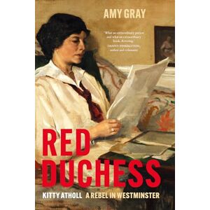 Amy Gray Red Duchess: Kitty Atholl, A Rebel in Westminster Amy Gray Red Duchess: Kitty Atholl, A Rebel in Westminster
