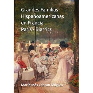 Olaran Múgica, María Inés Grandes Familias Hispanoamericanas en Francia: París Biarritz Olaran Múgica, María Inés Grandes Familias Hispanoamericanas en Francia: París Biarritz