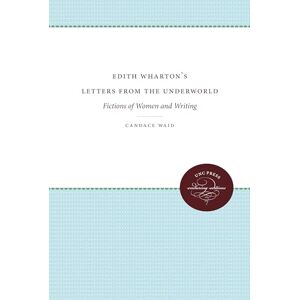 Waid, Candace Edith Wharton's Letters From the Underworld: Fictions of Women and Writing Waid, Candace Edith Wharton's Letters From the Underworld: Fictions of Women and Writing