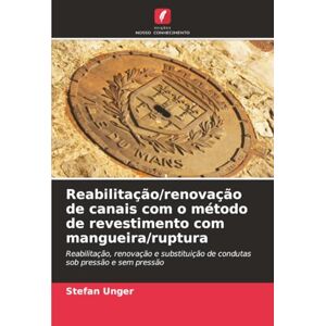 Unger, Stefan Reabilitação/renovação de canais com o método de revestimento com mangueira/ruptura: Reabilitação, renovação e substituição de condutas sob pressão e sem pressão Unger, Stefan Reabilitação/renovação de canais com o método de revestimento com mangueira/ruptura: Reabilitação, renovação e substituição de condutas sob pressão e sem pressão