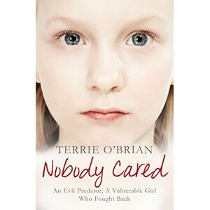 O'Brian, Terrie Nobody Cared: An Evil Predator, A Vulnerable Girl Who Fought Back (The Pan Real Lives Series, 9) O'Brian, Terrie Nobody Cared: An Evil Predator, A Vulnerable Girl Who Fought Back (The Pan Real Lives Series, 9)