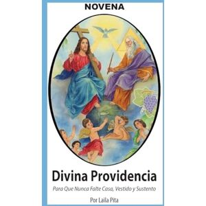 Pita, Laila Novena De La Divina Providencia Para Pedirle Que Nunca Falte Casa, Vestido Y Sustento Pita, Laila Novena De La Divina Providencia Para Pedirle Que Nunca Falte Casa, Vestido Y Sustento