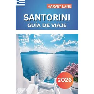 LANE, HARVEY SANTORINI GUÍA DE VIAJE 2026: Explore impresionantes islas griegas, playas escondidas, vistas panorámicas: planifique itinerarios perfectos y las mejores vacaciones en el Mediterráneo LANE, HARVEY SANTORINI GUÍA DE VIAJE 2026: Explore impresionantes islas griegas, playas escondidas, vistas panorámicas: planifique itinerarios perfectos y las mejores vacaciones en el Mediterráneo