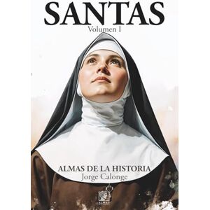 Calonge, Jorge SANTAS Volumen I: Diez mujeres. Diez santas. Diez vidas que cambiaron el mundo desde la fe. Calonge, Jorge SANTAS Volumen I: Diez mujeres. Diez santas. Diez vidas que cambiaron el mundo desde la fe.