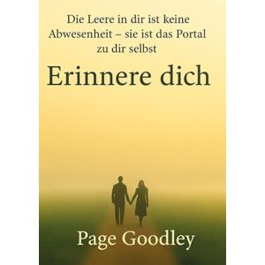Goodley, Page Erinnere dich: Die Leere in dir ist keine Abwesenheit sie ist das Portal zu dir selbst Goodley, Page Erinnere dich: Die Leere in dir ist keine Abwesenheit sie ist das Portal zu dir selbst