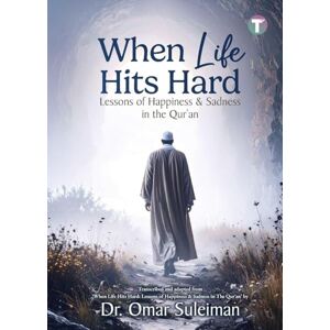 Suleiman, Dr Omar When Life Hits Hard: Lessons of Happiness & Sadness in the Qur'an Suleiman, Dr Omar When Life Hits Hard: Lessons of Happiness & Sadness in the Qur'an