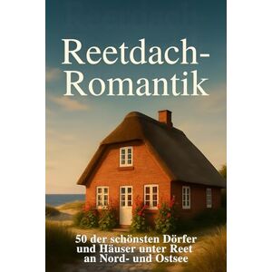 Koch, Linus Reetdach-Romantik: 50 der schönsten Dörfer und Häuser unter Reet an Nord- und Ostsee Koch, Linus Reetdach-Romantik: 50 der schönsten Dörfer und Häuser unter Reet an Nord- und Ostsee
