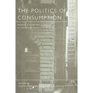 Martin Daunton The Politics of Consumption: Material Culture and Citizenship in Europe and America: v. 3 (Leisure, Consumption and Culture) Martin Daunton The Politics of Consumption: Material Culture and Citizenship in Europe and America: v. 3 (Leisure, Consumption and Culture)