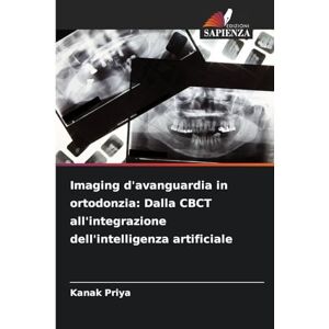 Priya, Kanak Imaging d'avanguardia in ortodonzia: Dalla CBCT all'integrazione dell'intelligenza artificiale Priya, Kanak Imaging d'avanguardia in ortodonzia: Dalla CBCT all'integrazione dell'intelligenza artificiale