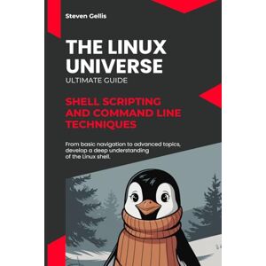 Gellis, Steven The Linux Universe: Shell Scripting and Command Line Techniques Gellis, Steven The Linux Universe: Shell Scripting and Command Line Techniques