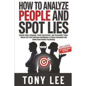 Lee How To Analyze People and Spot Lies: Decode Body Language, Facial Expressions, and Personality Types. Master NLP and Emotional Intelligence to Detect ... (The Self-Improvement & Mind-Hacking Series) Lee How To Analyze People and Spot Lies: Decode Body Language, Facial Expressions, and Personality Types. Master NLP and Emotional Intelligence to Detect ... (The Self-Improvement & Mind-Hacking Series)
