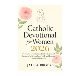 BROOKS, JADE A. Catholic Devotional for Women 2026: 365 Days of Scripture, Reflections, and Prayers to Strengthen Faith and Inspire Spiritual Growth BROOKS, JADE A. Catholic Devotional for Women 2026: 365 Days of Scripture, Reflections, and Prayers to Strengthen Faith and Inspire Spiritual Growth