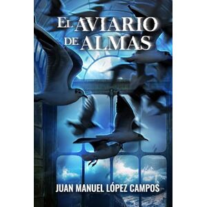 López Campos, Juan Manuel El aviario de almas López Campos, Juan Manuel El aviario de almas