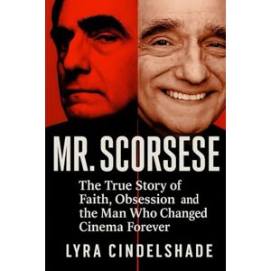 Cindelshade, Lyra Mr. Scorsese: The True Story of Faith, Obsession, and the Man Who Changed Cinema Forever Cindelshade, Lyra Mr. Scorsese: The True Story of Faith, Obsession, and the Man Who Changed Cinema Forever