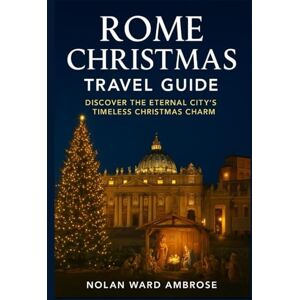 Ward Ambrose, Nolan Rome Christmas travel guide: Discover the Eternal City’s Timeless Christmas Charm Ward Ambrose, Nolan Rome Christmas travel guide: Discover the Eternal City’s Timeless Christmas Charm