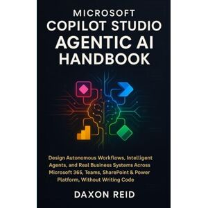 REID, DAXON MICROSOFT COPILOT STUDIO AGENTIC AI HANDBOOK: Design Autonomous Workflows, Intelligent Agents, and Real Business Systems Across Microsoft 365, Teams, SharePoint & Power Platform, Without Writing Code REID, DAXON MICROSOFT COPILOT STUDIO AGENTIC AI HANDBOOK: Design Autonomous Workflows, Intelligent Agents, and Real Business Systems Across Microsoft 365, Teams, SharePoint & Power Platform, Without Writing Code