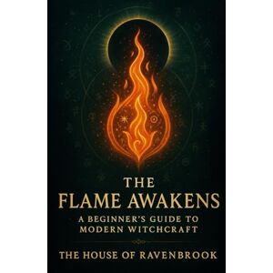 of Ravenbrook, The House The Flame Awakens: A Beginner’s Guide to Modern Witchcraft: 2 (The House Of Ravenbrook) of Ravenbrook, The House The Flame Awakens: A Beginner’s Guide to Modern Witchcraft: 2 (The House Of Ravenbrook)
