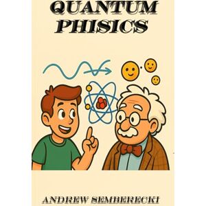 Semberecki, Andrew Quantum Physics Conversation wit the Professor and Student: How Tiny Particles Shape Our Big Universe Semberecki, Andrew Quantum Physics Conversation wit the Professor and Student: How Tiny Particles Shape Our Big Universe