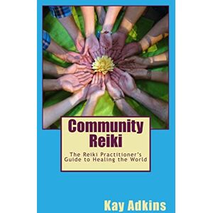 Adkins, Kay Community Reiki: The Reiki Practitioner's Guide to Healing the World: Volume 1 (The Reiki Series) Adkins, Kay Community Reiki: The Reiki Practitioner's Guide to Healing the World: Volume 1 (The Reiki Series)